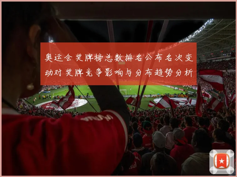 奥运会奖牌榜总数排名公布名次变动对奖牌竞争影响与分布趋势分析